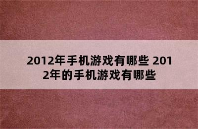 2012年手机游戏有哪些 2012年的手机游戏有哪些